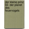 Der kleine Prinz 02. Der Planet des Feuervogels by Antoine De Saint-Exupery