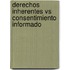 Derechos Inherentes Vs Consentimiento Informado
