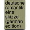 Deutsche Romantik: Eine Skizze (German Edition) door Franz Walzel Oskar