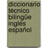 Diccionario técnico bilingüe inglés español