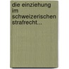 Die Einziehung Im Schweizerischen Strafrecht... door Ernst Baumann