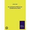 Die Geologische Bildung Der Norddeutschen Ebene by Justus Roth