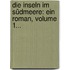 Die Inseln Im Südmeere: Ein Roman, Volume 1...