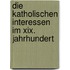 Die Katholischen Interessen Im Xix. Jahrhundert