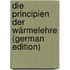 Die Principien Der Wärmelehre (German Edition)