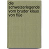 Die Schweizerlegende Vom Bruder Klaus Von Flüe by Ludwig Rochholz Ernst