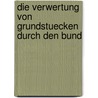 Die Verwertung Von Grundstuecken Durch Den Bund door Axel Heanel