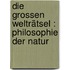 Die grossen Welträtsel : Philosophie der Natur