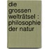 Die grossen Welträtsel : Philosophie der Natur