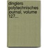 Dinglers Polytechnisches Journal, Volume 127...