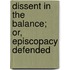 Dissent in the Balance; Or, Episcopacy Defended