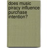 Does Music Piracy Influence Purchase Intention? by Jeremy Jinkerson
