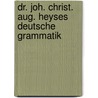 Dr. Joh. Christ. Aug. Heyses deutsche Grammatik door Christian August Heyse Johann