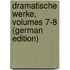 Dramatische Werke, Volumes 7-8 (German Edition)