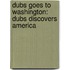 Dubs Goes to Washington: Dubs Discovers America