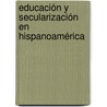 Educación y secularización en Hispanoamérica door MaríA. Laura Osta Vázquez