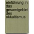 Einführung in das Gesamtgebiet des Okkultismus