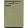 Elementargrammatik Der Lateinischen Sprache ... door Heinrich Theodor Habich
