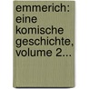 Emmerich: Eine Komische Geschichte, Volume 2... by Johann Gottwerth Müller