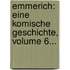 Emmerich: Eine Komische Geschichte, Volume 6...