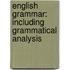 English Grammar: Including Grammatical Analysis