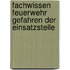 Fachwissen Feuerwehr Gefahren der Einsatzstelle