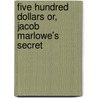 Five Hundred Dollars or, Jacob Marlowe's Secret by Jr Horatio Alger