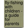 Fly-Fishing with Children - A Guide for Parents door P. Brunquell