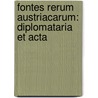 Fontes Rerum Austriacarum: Diplomataria Et Acta door Kaiserl. Akademie Der Wissenschaften In Wien. Historische Kommission