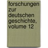 Forschungen Zur Deutschen Geschichte, Volume 12 door Bayerische Akademie Der Wissenschaften. Historische Kommission