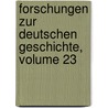 Forschungen Zur Deutschen Geschichte, Volume 23 door Königlich Bayerische Akademie Der Wissenschaften. Historische Kommission