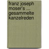 Franz Joseph Moser's ... Gesammelte Kanzelreden door Franz Joseph Moser