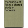 Friendships of Faith: A Shared Study of Hebrews door Edna Ellison