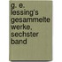 G. E. Lessing's gesammelte Werke, Sechster Band