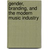Gender, Branding, and the Modern Music Industry door Kristin Lieb
