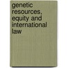 Genetic Resources, Equity and International Law door Camena Guneratne