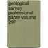 Geological Survey Professional Paper Volume 297