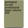 Geological Survey Professional Paper Volume 309 by Geological Survey