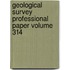 Geological Survey Professional Paper Volume 314