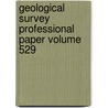 Geological Survey Professional Paper Volume 529 by Geological Survey