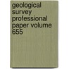 Geological Survey Professional Paper Volume 655 by Geological Survey