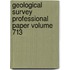 Geological Survey Professional Paper Volume 713