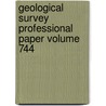 Geological Survey Professional Paper Volume 744 by Geological Survey
