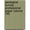 Geological Survey Professional Paper Volume 745 door Geological Survey