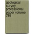 Geological Survey Professional Paper Volume 749