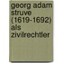 Georg Adam Struve (1619-1692) Als Zivilrechtler