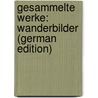 Gesammelte Werke: Wanderbilder (German Edition) by Pichler Adolf
