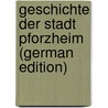 Geschichte Der Stadt Pforzheim (German Edition) by Stolz Aloys