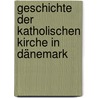 Geschichte der Katholischen Kirche in Dänemark door Wilhelm Ignatius Karup