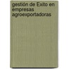 Gestión de Éxito en Empresas Agroexportadoras by Víctor BenjamíN. Plaza Vidaurre